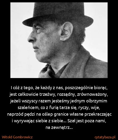 Witold Gombrowicz: I cóż z tego, że każdy z nas, poszczególnie biorąc, jest...