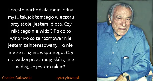 Charles Bukowski: I często nachodziła mnie jedna myśl, tak jak tamtego...