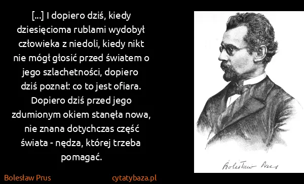 Bolesław Prus: [...] I dopiero dziś, kiedy dziesięcioma rublami wydobył...
