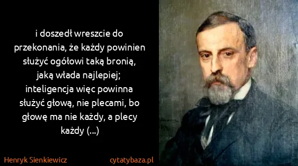 Henryk Sienkiewicz: i doszedł wreszcie do przekonania, że każdy powinien...