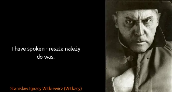 Stanisław Ignacy Witkiewicz (Witkacy): I have spoken - reszta należy do was.