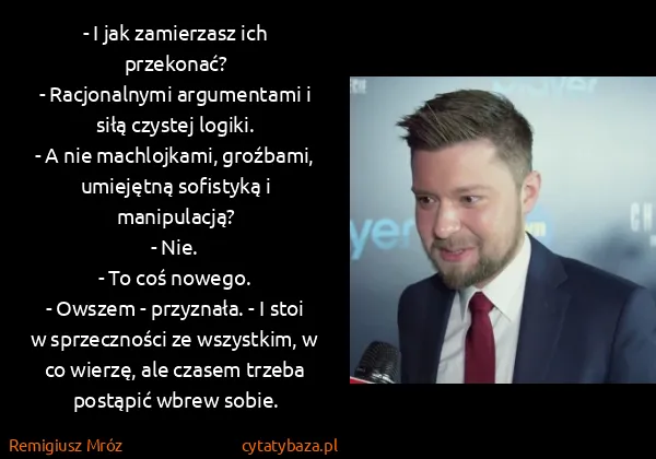 Remigiusz Mróz: - I jak zamierzasz ich przekonać?
- Racjonalnymi...