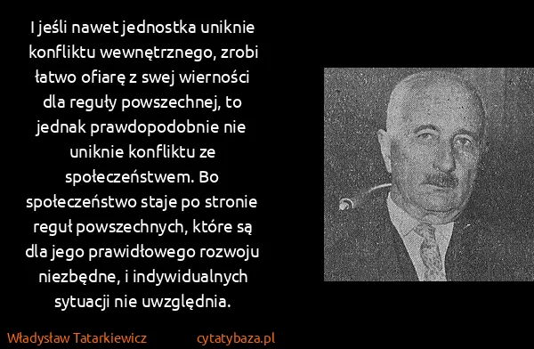 Władysław Tatarkiewicz: I jeśli nawet jednostka uniknie konfliktu wewnętrznego,...