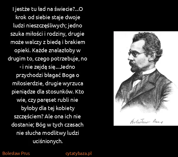 Bolesław Prus: I jestże tu ład na świecie?...O krok od siebie staje...