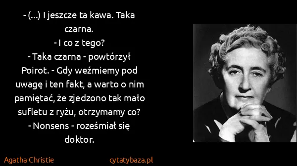 Agatha Christie: - (...) I jeszcze ta kawa. Taka czarna.
- I co z tego?
-...