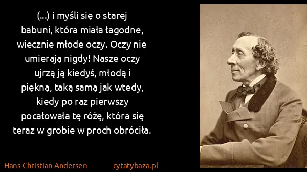 Hans Christian Andersen: (...) i myśli się o starej babuni, która miała łagodne,...