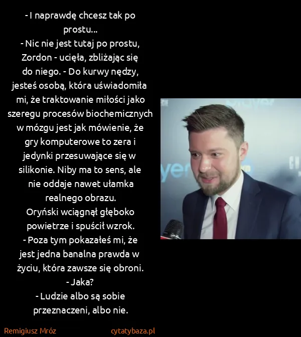 Remigiusz Mróz: - I naprawdę chcesz tak po prostu...
- Nic nie jest...
