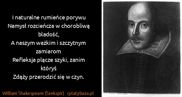 William Shakespeare (Szekspir): I naturalne rumieńce porywu
Namysł rozcieńcza w...