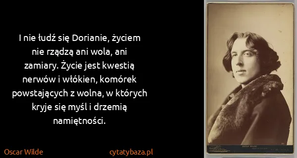 Oscar Wilde: I nie łudź się Dorianie, życiem nie rządzą ani wola, ani...