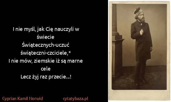 Cyprian Kamil Norwid: I nie myśl, jak Cię nauczyli w świecie
   ...