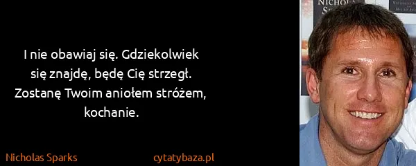 Nicholas Sparks: I nie obawiaj się. Gdziekolwiek się znajdę, będę Cię...