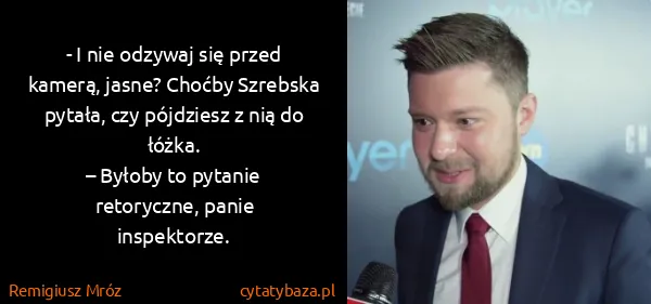 Remigiusz Mróz: - I nie odzy­waj się przed kamerą, jasne? Choćby...
