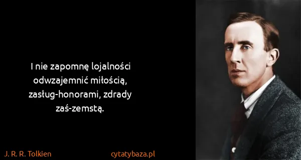 J. R. R. Tolkien: I nie zapomnę lojalności odwzajemnić miłością,...