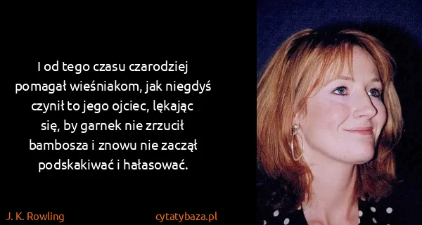 J. K. Rowling: I od tego czasu czarodziej pomagał wieśniakom, jak...