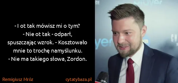 Remigiusz Mróz: - I ot tak mówisz mi o tym?
- Nie ot tak - odparł,...