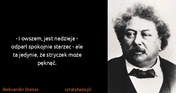Aleksander Dumas: - I owszem, jest nadzieja - odparł spokojnie starzec -...