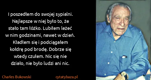 Charles Bukowski: I poszedłem do swojej sypialni. Najlepsze w niej było...
