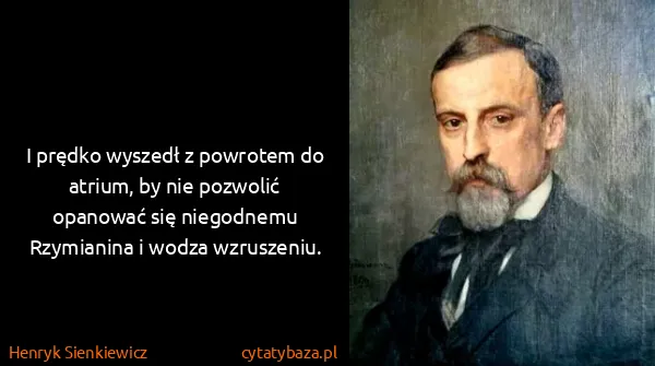 Henryk Sienkiewicz: I prędko wyszedł z powrotem do atrium, by nie pozwolić...