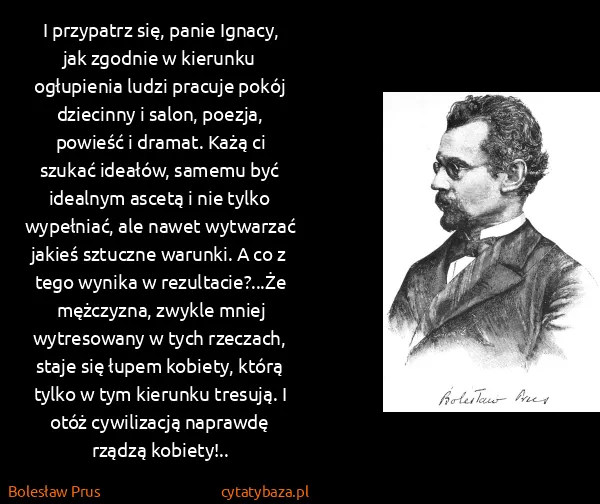 Bolesław Prus: I przypatrz się, panie Ignacy, jak zgodnie w kierunku...
