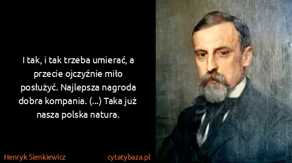 Henryk Sienkiewicz: I tak, i tak trzeba umierać, a przecie ojczyźnie miło...