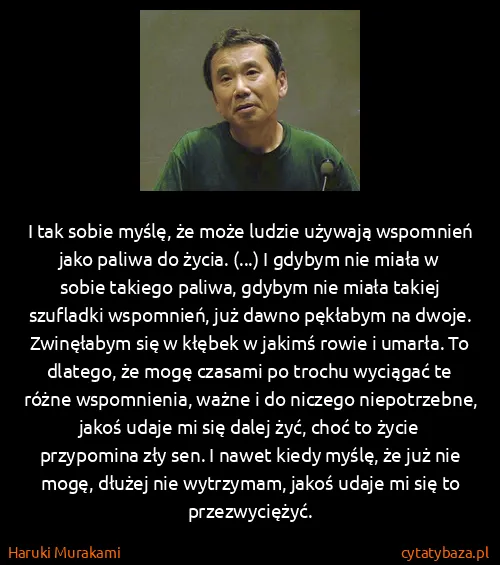 Haruki Murakami: I tak sobie myślę, że może ludzie używają wspomnień jako...