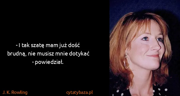J. K. Rowling: - I tak szatę mam już dość brudną, nie musisz mnie...