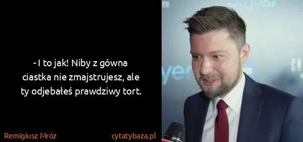 Remigiusz Mróz: - I to jak! Niby z gówna ciastka nie zmajstrujesz, ale...