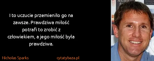 Nicholas Sparks: I to uczucie przemieniło go na zawsze. Prawdziwa miłość...