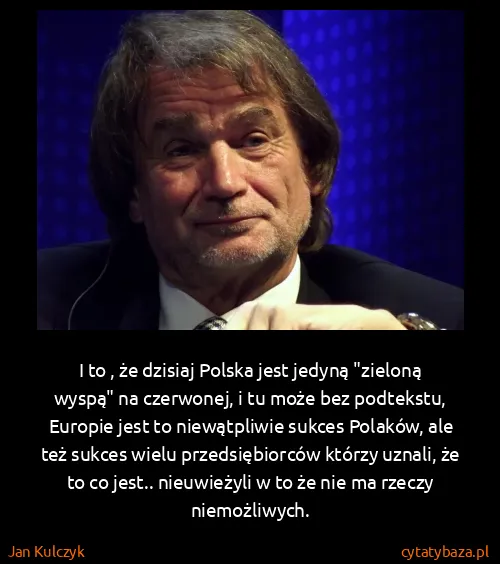 Jan Kulczyk: I to , że dzisiaj Polska jest jedyną "zieloną wyspą" na...