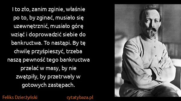 Feliks Dzierżyński: I to zło, zanim zginie, właśnie po to, by zginać,...