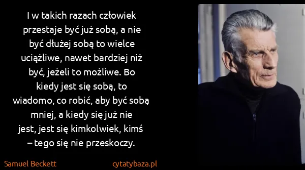 Samuel Beckett: I w takich razach człowiek przestaje być już sobą, a nie...