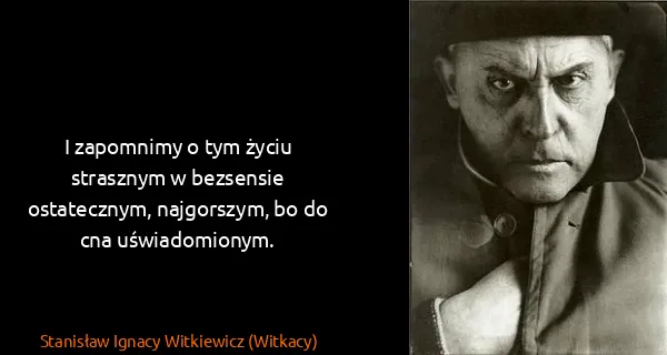 Stanisław Ignacy Witkiewicz (Witkacy): I zapomnimy o tym życiu strasznym w bezsensie...