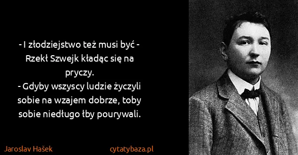 Jaroslav Hašek: - I złodziejstwo też musi być - Rzekł Szwejk kładąc się...