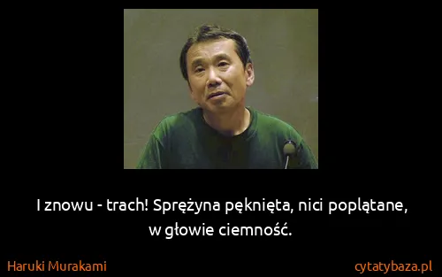 Haruki Murakami: I znowu - trach! Sprężyna pęknięta, nici poplątane, w...