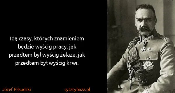 Józef Piłsudski: Idą czasy, których znamieniem będzie wyścig pracy, jak...