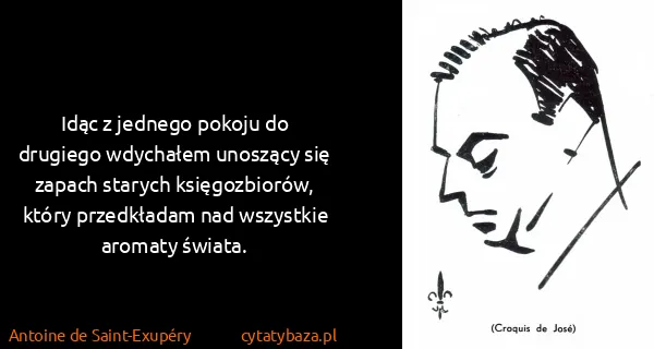 Antoine de Saint-Exupéry: Idąc z jednego pokoju do drugiego wdychałem unoszący się...