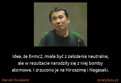 Haruki Murakami: Idea, że E=mc2, miała być z założenia neutralna, ale w...
