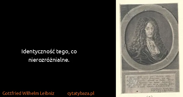 Gottfried Wilhelm Leibniz: Identyczność tego, co nierozróżnialne.