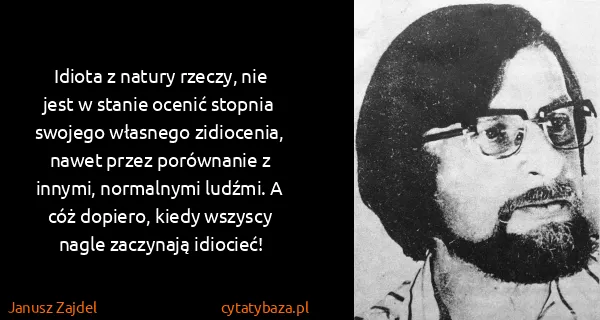 Janusz Zajdel: Idiota z natury rzeczy, nie jest w stanie ocenić stopnia...