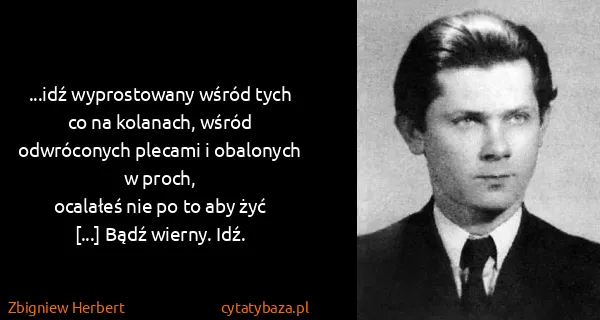 Zbigniew Herbert: ...idź wyprostowany wśród tych co na kolanach, wśród...