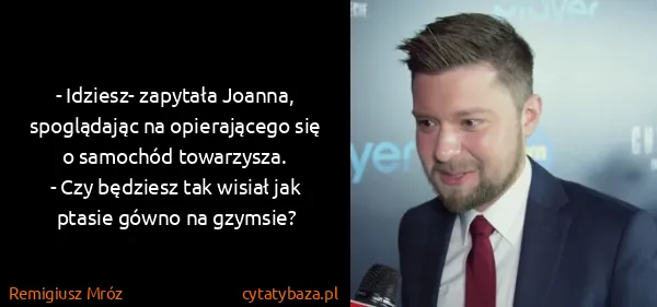 Remigiusz Mróz: - Idziesz- zapytała Joanna, spoglądając na opierającego...
