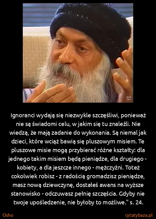 Osho: Ignoranci wydają się niezwykle szczęśliwi, ponieważ nie...