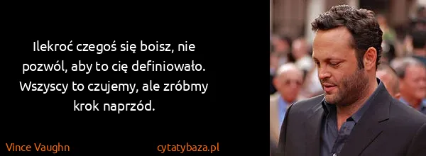 Vince Vaughn: Ilekroć czegoś się boisz, nie pozwól, aby to cię...