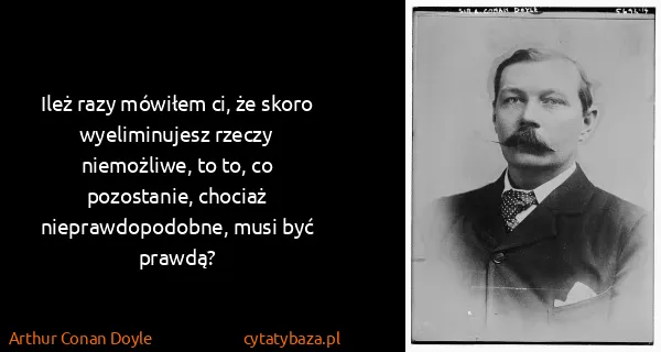 Arthur Conan Doyle: Ileż razy mówiłem ci, że skoro wyeliminujesz rzeczy...
