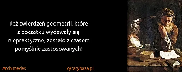 Archimedes: Ileż twierdzeń geometrii, które z początku wydawały się...