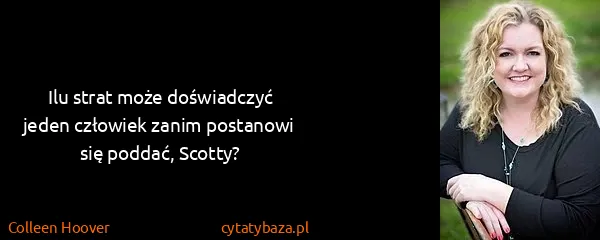 Colleen Hoover: Ilu strat może doświadczyć jeden człowiek zanim...