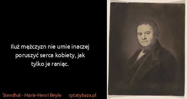 Stendhal - Marie-Henri Beyle: Iluż mężczyzn nie umie inaczej poruszyć serca kobiety,...