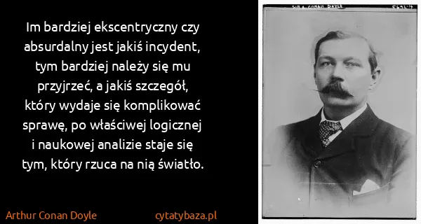 Arthur Conan Doyle: Im bardziej ekscentryczny czy absurdalny jest jakiś...