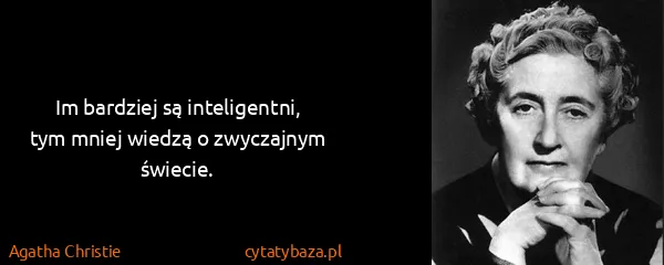 Agatha Christie: Im bardziej są inteligentni, tym mniej wiedzą o...