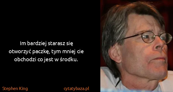 Stephen King: Im bardziej starasz się otworzyć paczkę, tym mniej cie...